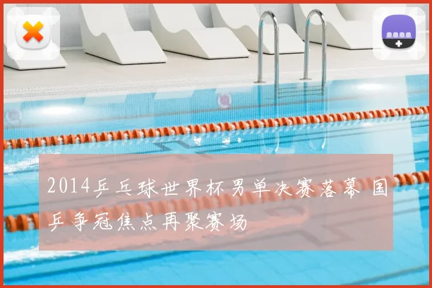 2014乒乓球世界杯男单决赛落幕 国乒争冠焦点再聚赛场