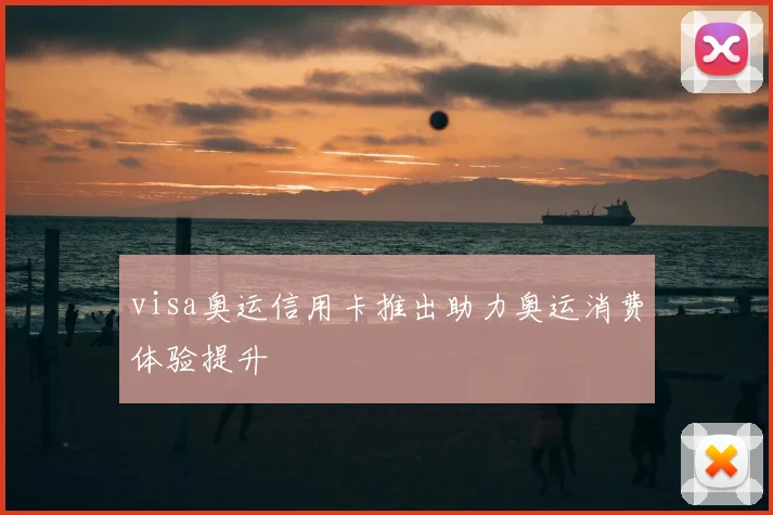 visa奥运信用卡推出助力奥运消费体验提升