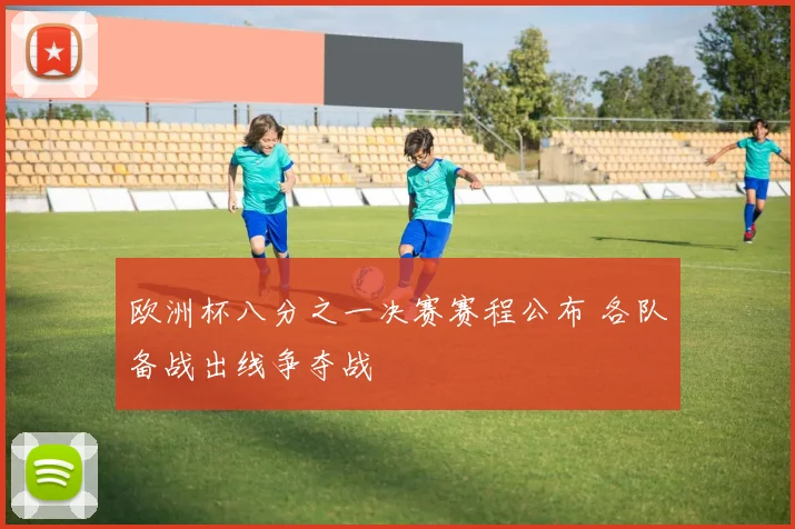 欧洲杯八分之一决赛赛程公布 各队备战出线争夺战