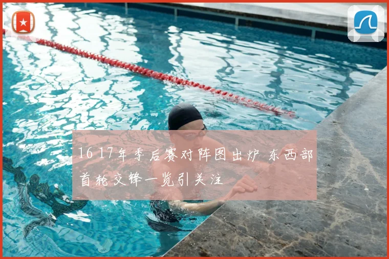 16 17年季后赛对阵图出炉 东西部首轮交锋一览引关注