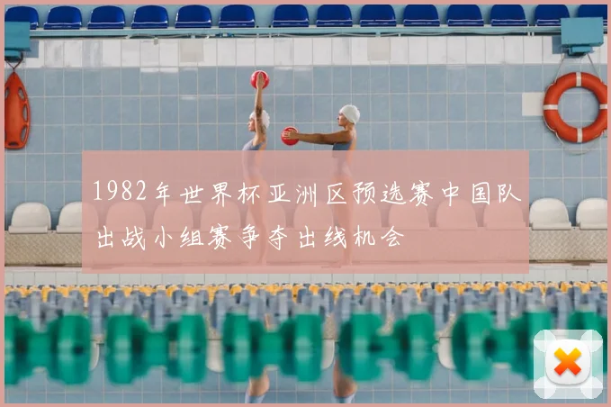 1982年世界杯亚洲区预选赛中国队出战小组赛争夺出线机会